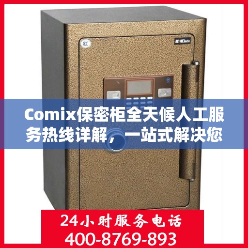 Comix保密柜全天候人工服务热线详解，一站式解决您的安全与咨询需求