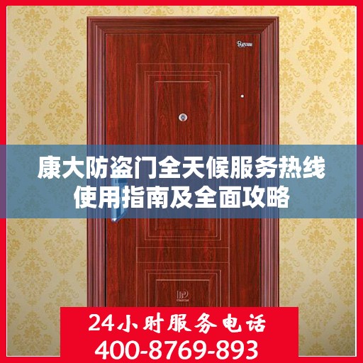 康大防盗门全天候服务热线使用指南及全面攻略