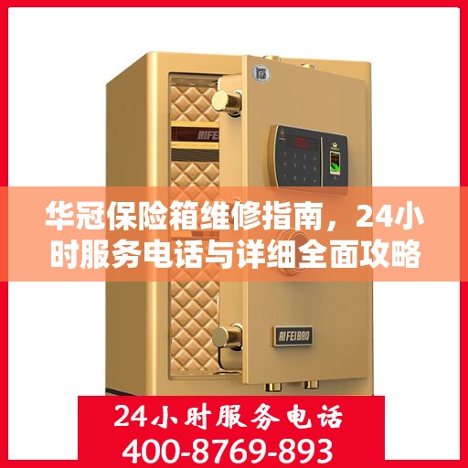华冠保险箱维修指南，24小时服务电话与详细全面攻略