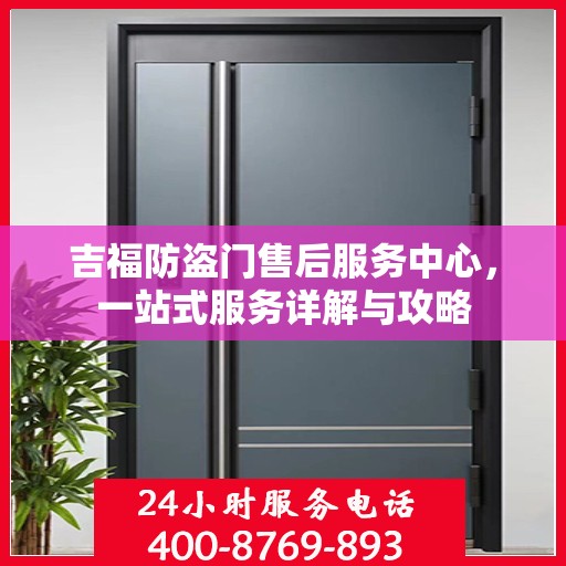 吉福防盗门售后服务中心，一站式服务详解与攻略
