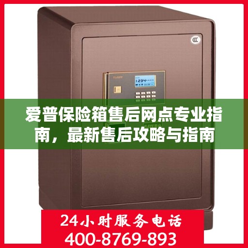 爱普保险箱售后网点专业指南，最新售后攻略与指南