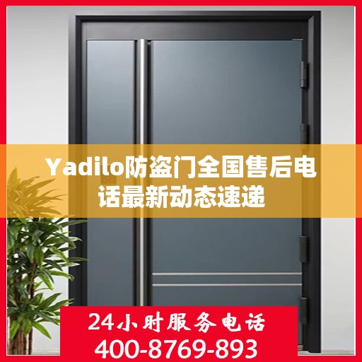 Yadilo防盗门全国售后电话最新动态速递