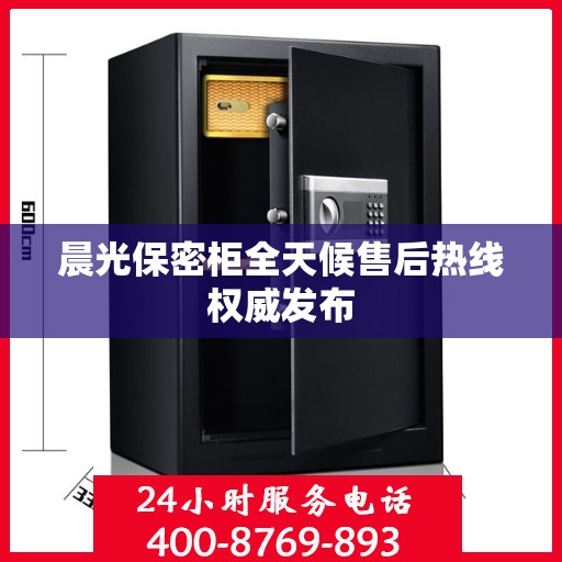 晨光保密柜全天候售后热线权威发布