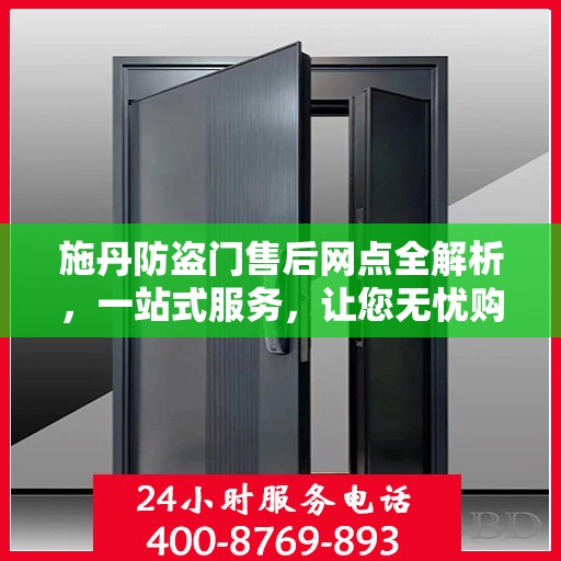 施丹防盗门售后网点全解析，一站式服务，让您无忧购门！