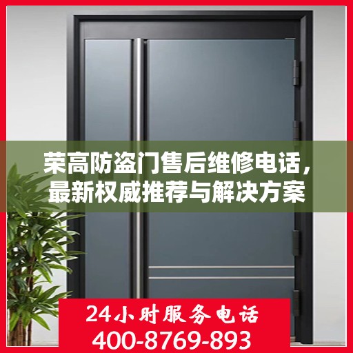 荣高防盗门售后维修电话，最新权威推荐与解决方案