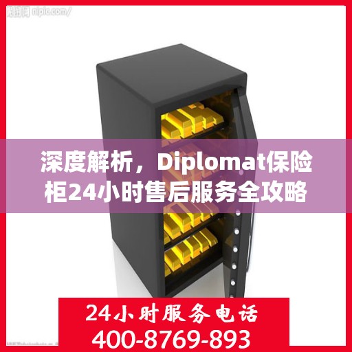 深度解析，Diplomat保险柜24小时售后服务全攻略