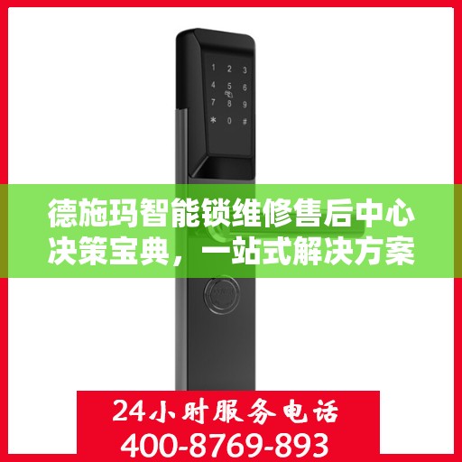 德施玛智能锁维修售后中心决策宝典，一站式解决方案指南