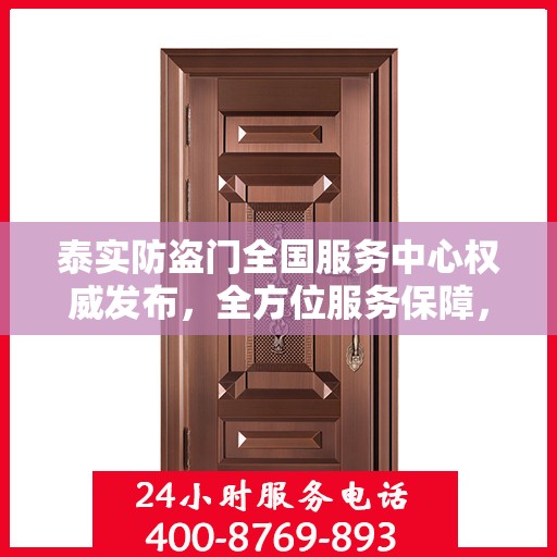 泰实防盗门全国服务中心权威发布，全方位服务保障，守护您的安全门户