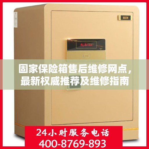 固家保险箱售后维修网点，最新权威推荐及维修指南