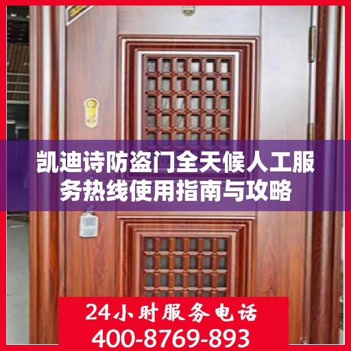 凯迪诗防盗门全天候人工服务热线使用指南与攻略