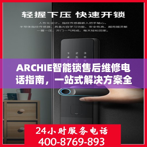 ARCHIE智能锁售后维修电话指南，一站式解决方案全攻略