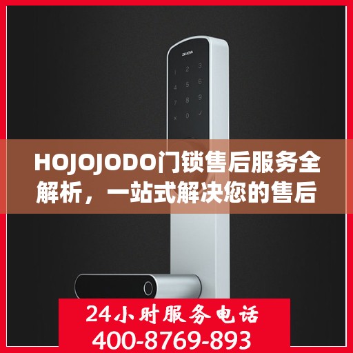 HOJOJODO门锁售后服务全解析，一站式解决您的售后问题