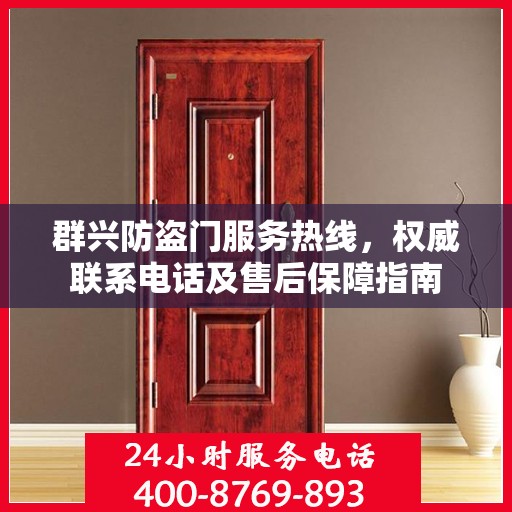 群兴防盗门服务热线，权威联系电话及售后保障指南