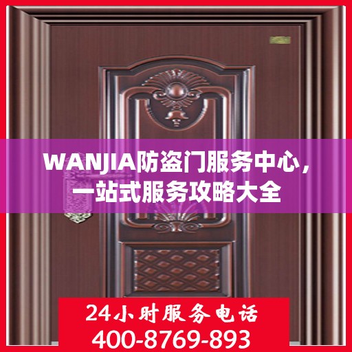 WANJIA防盗门服务中心，一站式服务攻略大全