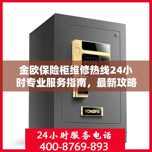 金欧保险柜维修热线24小时专业服务指南，最新攻略与电话速查