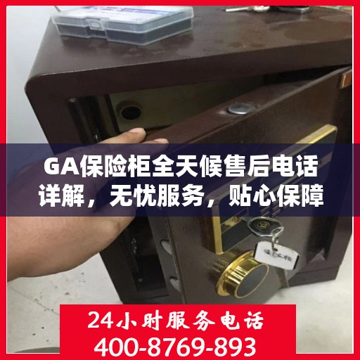 GA保险柜全天候售后电话详解，无忧服务，贴心保障