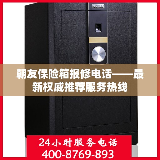 朝友保险箱报修电话——最新权威推荐服务热线