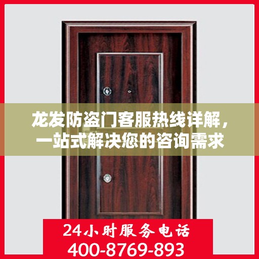 龙发防盗门客服热线详解，一站式解决您的咨询需求