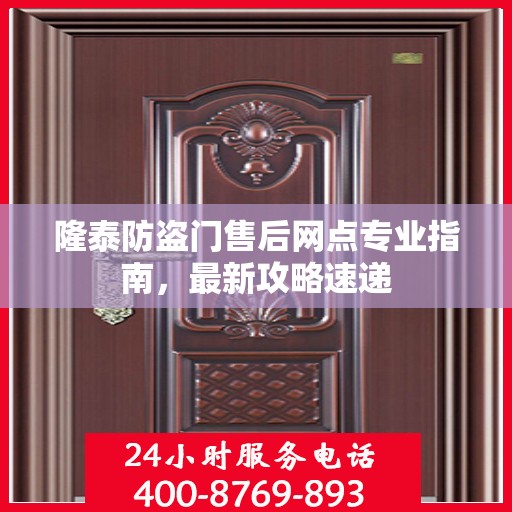 隆泰防盗门售后网点专业指南，最新攻略速递