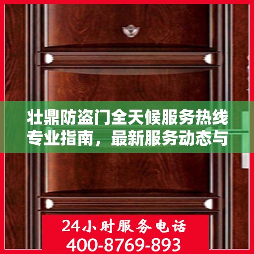壮鼎防盗门全天候服务热线专业指南，最新服务动态与攻略