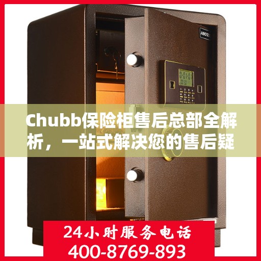 Chubb保险柜售后总部全解析，一站式解决您的售后疑问