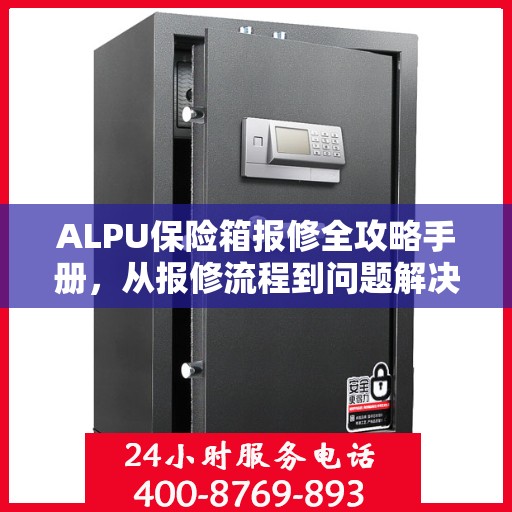 ALPU保险箱报修全攻略手册，从报修流程到问题解决一网打尽