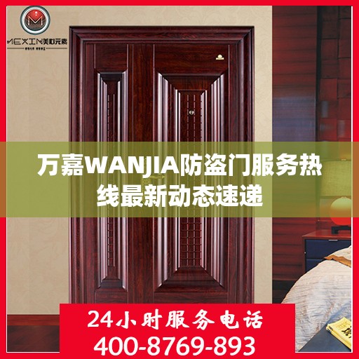 万嘉WANJIA防盗门服务热线最新动态速递
