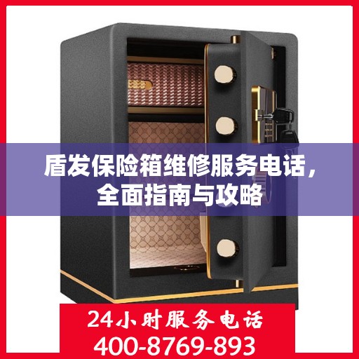 盾发保险箱维修服务电话，全面指南与攻略