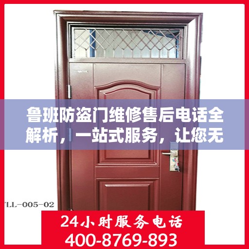 鲁班防盗门维修售后电话全解析，一站式服务，让您无忧维权！