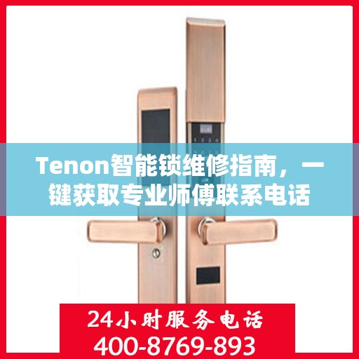 Tenon智能锁维修指南，一键获取专业师傅联系电话