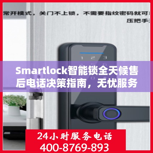 Smartlock智能锁全天候售后电话决策指南，无忧服务，贴心保障