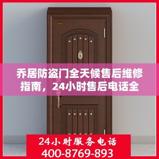 乔居防盗门全天候售后维修指南，24小时售后电话全解析