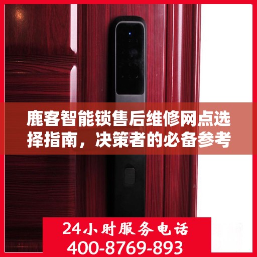 鹿客智能锁售后维修网点选择指南，决策者的必备参考