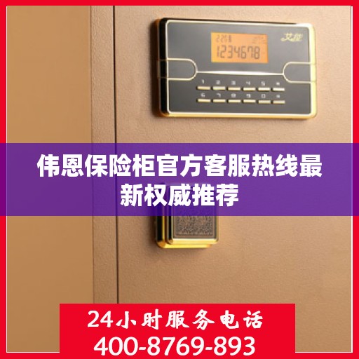 伟恩保险柜官方客服热线最新权威推荐