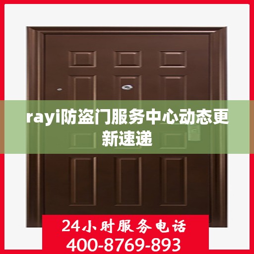 rayi防盗门服务中心动态更新速递