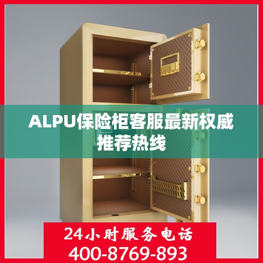 ALPU保险柜客服最新权威推荐热线