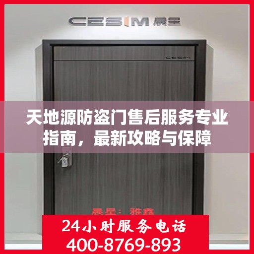 天地源防盗门售后服务专业指南，最新攻略与保障
