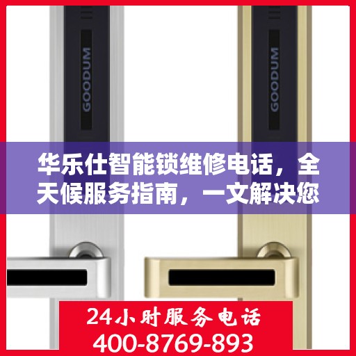 华乐仕智能锁维修电话，全天候服务指南，一文解决您的所有疑问