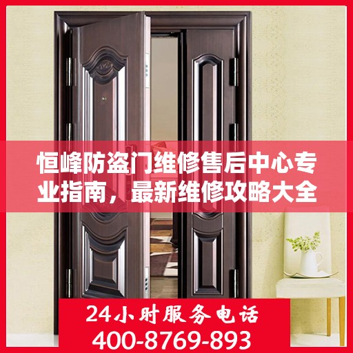 恒峰防盗门维修售后中心专业指南，最新维修攻略大全