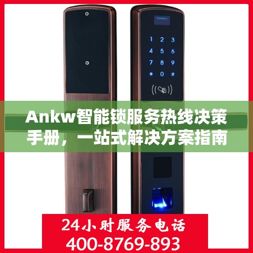 Ankw智能锁服务热线决策手册，一站式解决方案指南