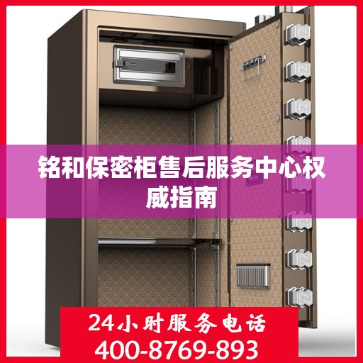 铭和保密柜售后服务中心权威指南