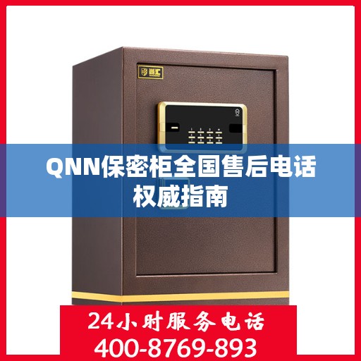 QNN保密柜全国售后电话权威指南
