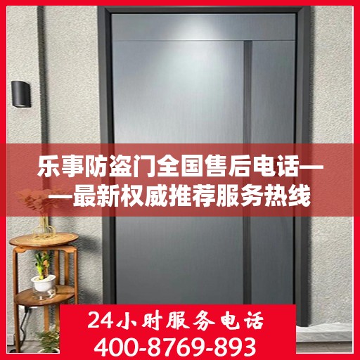 乐事防盗门全国售后电话——最新权威推荐服务热线