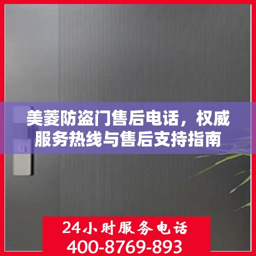 美菱防盗门售后电话，权威服务热线与售后支持指南
