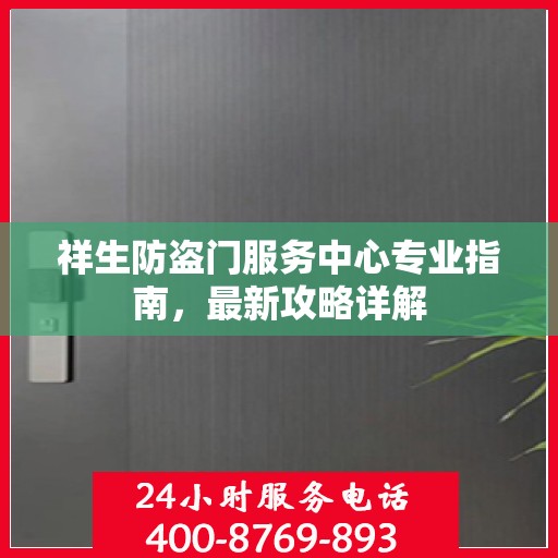 祥生防盗门服务中心专业指南，最新攻略详解