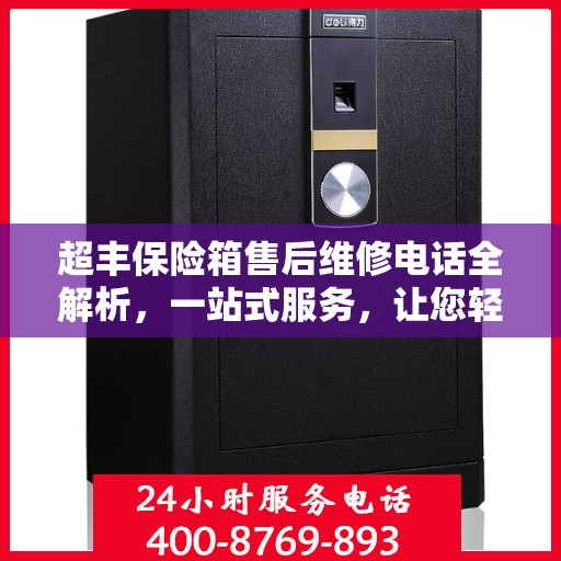 超丰保险箱售后维修电话全解析，一站式服务，让您轻松解决维修难题
