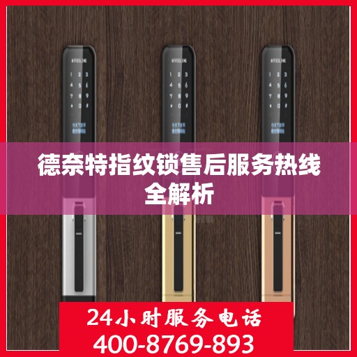 德奈特指纹锁售后服务热线全解析