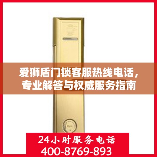 爱狮盾门锁客服热线电话，专业解答与权威服务指南