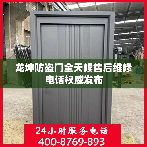 龙坤防盗门全天候售后维修电话权威发布