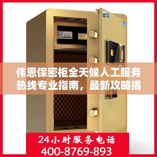伟恩保密柜全天候人工服务热线专业指南，最新攻略揭秘